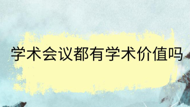 学术会议都有学术价值吗