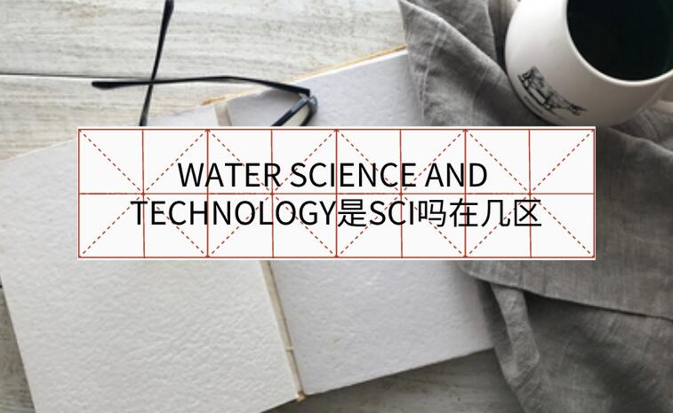 WATER SCIENCE AND TECHNOLOGY是SCI吗在几区